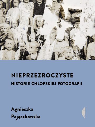 "Nieprzeźroczyste. Historie chlopskiej fotografii" "Nieprzeźroczyste. Historie chlopskiej fotografii"